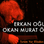 Notalar ve İntibâlar: Erkan Oğur & Okan M. Öztürk – Tutam Yar Elinden